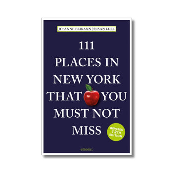 111 Places in New York That You Must Not Miss: 2023 12th Edition