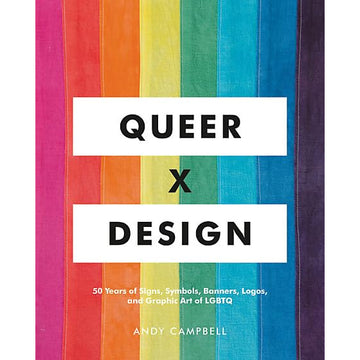 Queer X Design: 50 Years of Signs, Symbols, Banners, Logos, and Graphic Art of LGBTQ