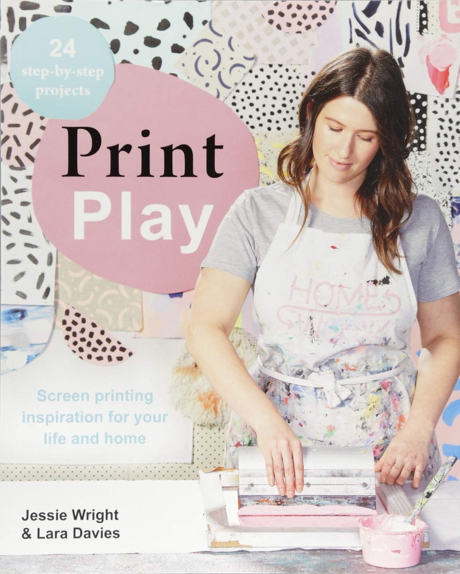 Print Play: Screen Printing Inspiration for your Life and Home
